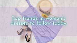 Top trends in women’s Dresses to follow today